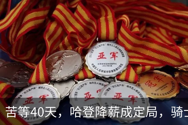 苦等40天，哈登降薪成定局，骑士极限补强计划，有望重返夺冠阵营